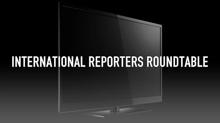 
International Reporters Roundtable
